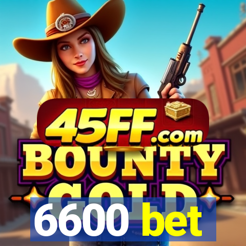 6600 bet